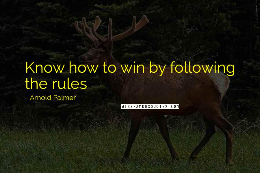 Arnold Palmer Quotes: Know how to win by following the rules