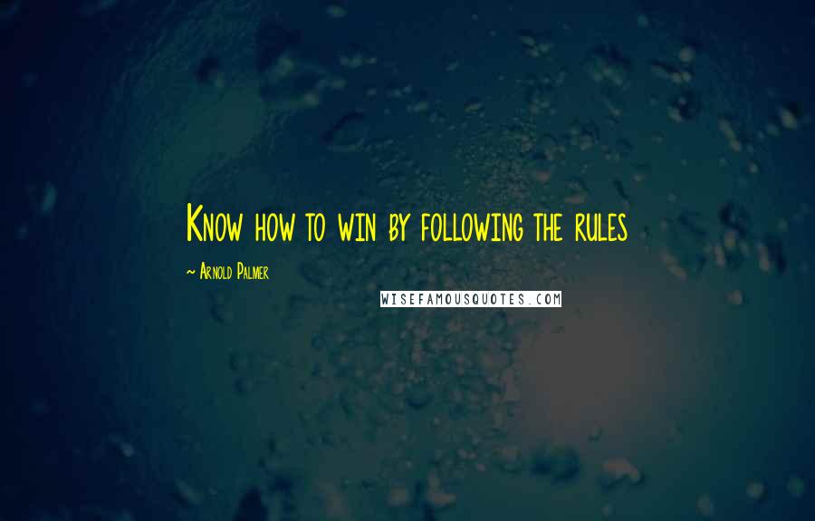 Arnold Palmer Quotes: Know how to win by following the rules