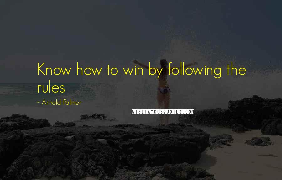 Arnold Palmer Quotes: Know how to win by following the rules