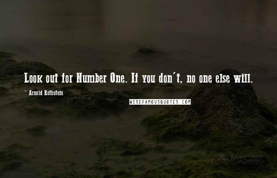 Arnold Rothstein Quotes: Look out for Number One. If you don't, no one else will.