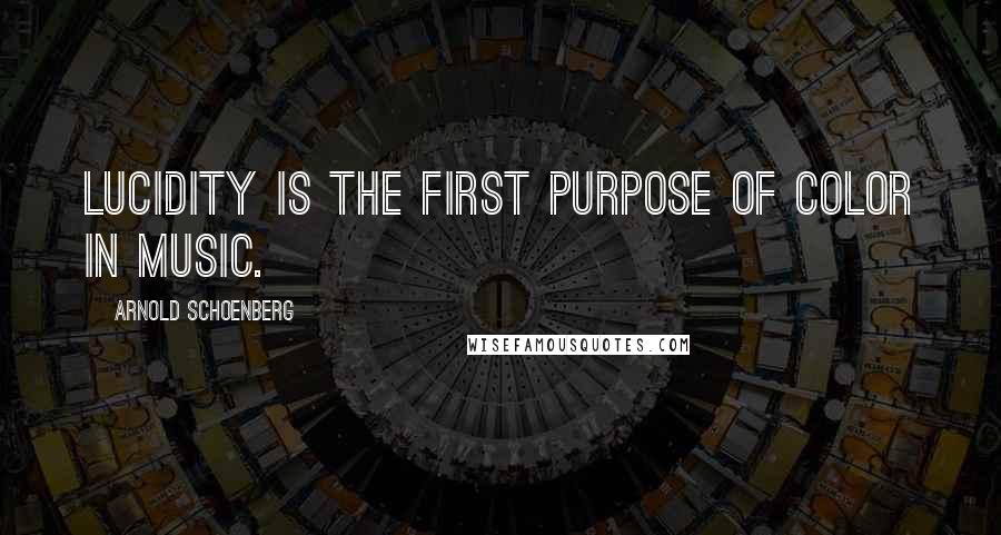 Arnold Schoenberg Quotes: Lucidity is the first purpose of color in music.