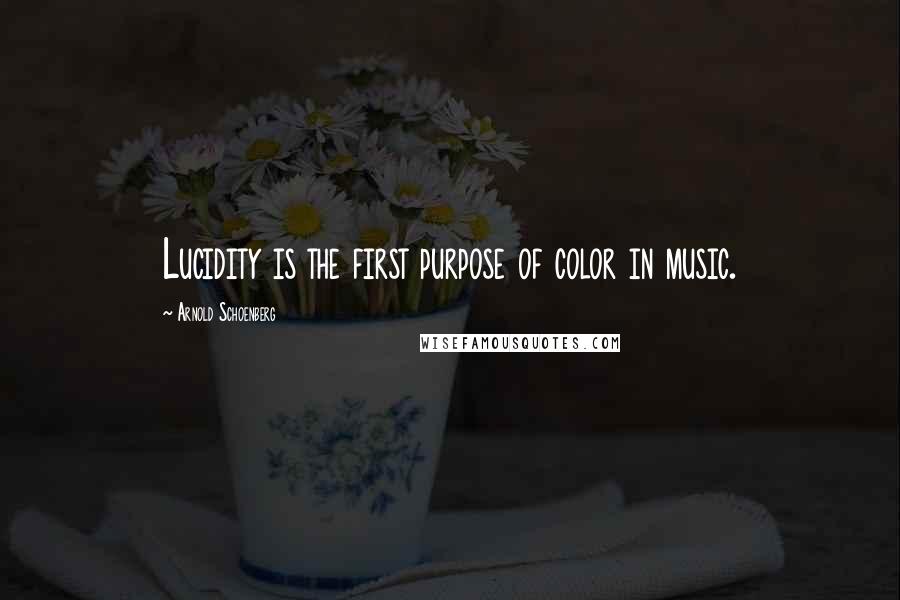 Arnold Schoenberg Quotes: Lucidity is the first purpose of color in music.