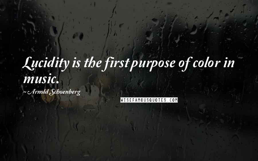 Arnold Schoenberg Quotes: Lucidity is the first purpose of color in music.