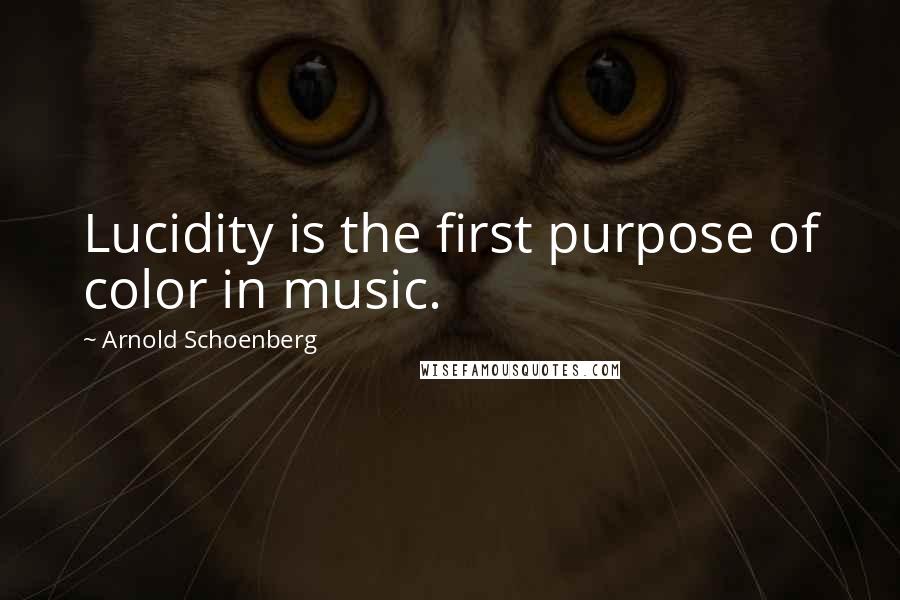 Arnold Schoenberg Quotes: Lucidity is the first purpose of color in music.