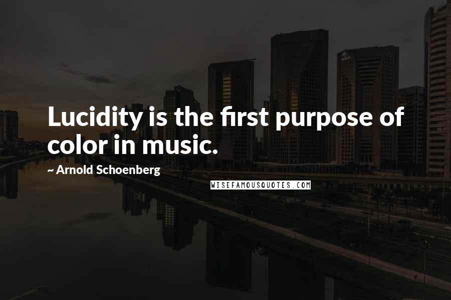 Arnold Schoenberg Quotes: Lucidity is the first purpose of color in music.