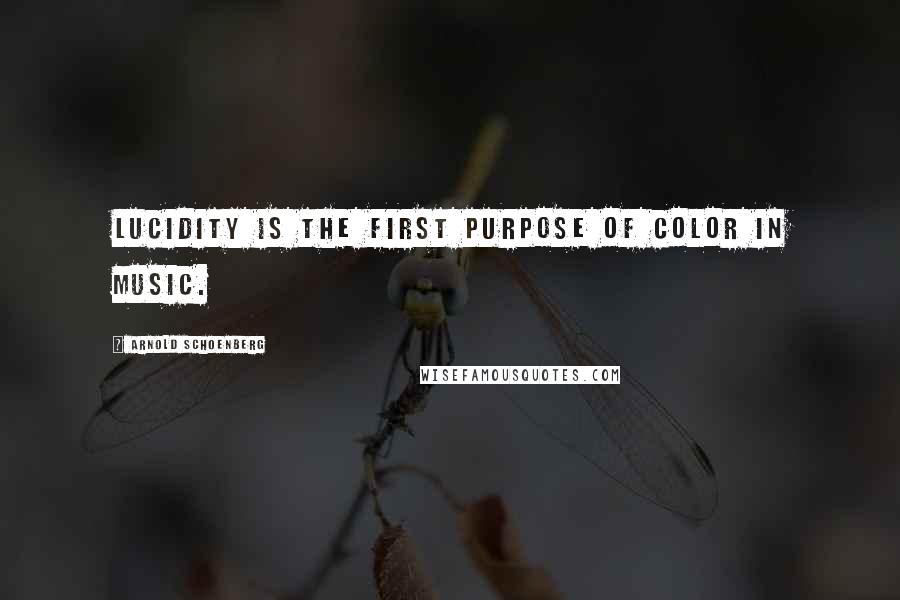 Arnold Schoenberg Quotes: Lucidity is the first purpose of color in music.