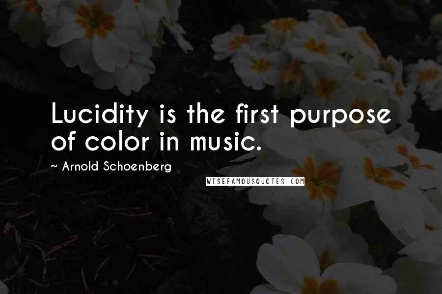 Arnold Schoenberg Quotes: Lucidity is the first purpose of color in music.