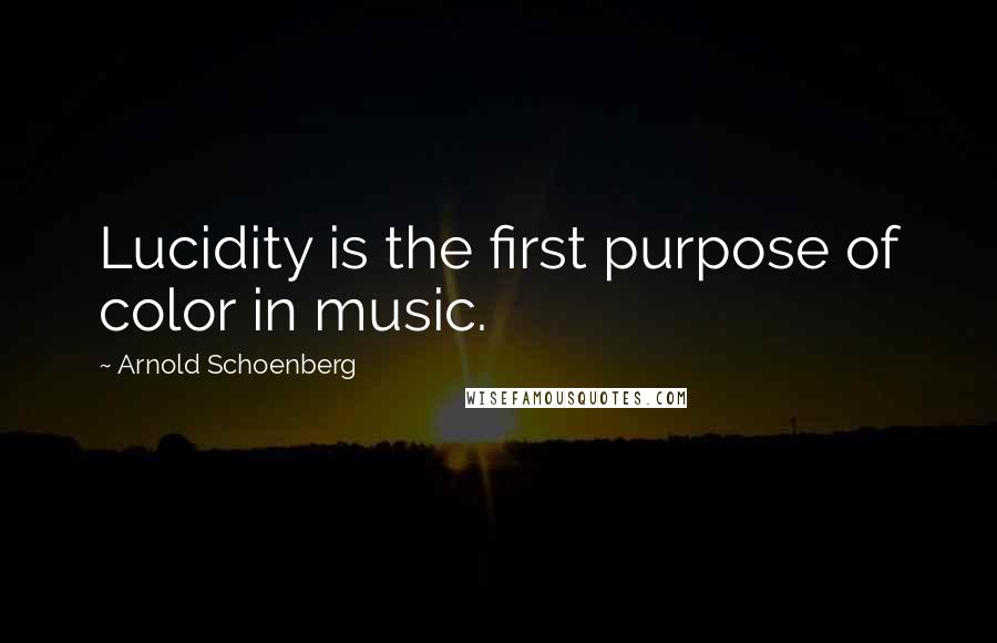 Arnold Schoenberg Quotes: Lucidity is the first purpose of color in music.