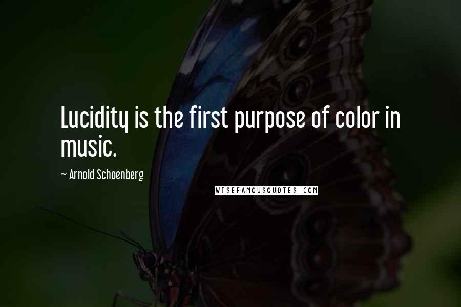 Arnold Schoenberg Quotes: Lucidity is the first purpose of color in music.