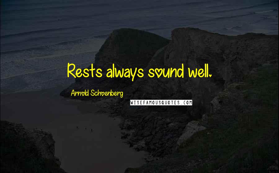 Arnold Schoenberg Quotes: Rests always sound well.