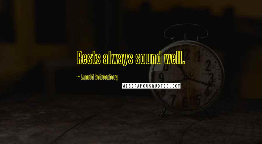 Arnold Schoenberg Quotes: Rests always sound well.