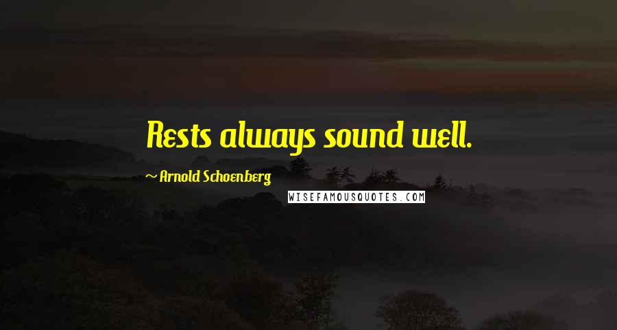 Arnold Schoenberg Quotes: Rests always sound well.