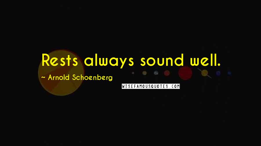 Arnold Schoenberg Quotes: Rests always sound well.