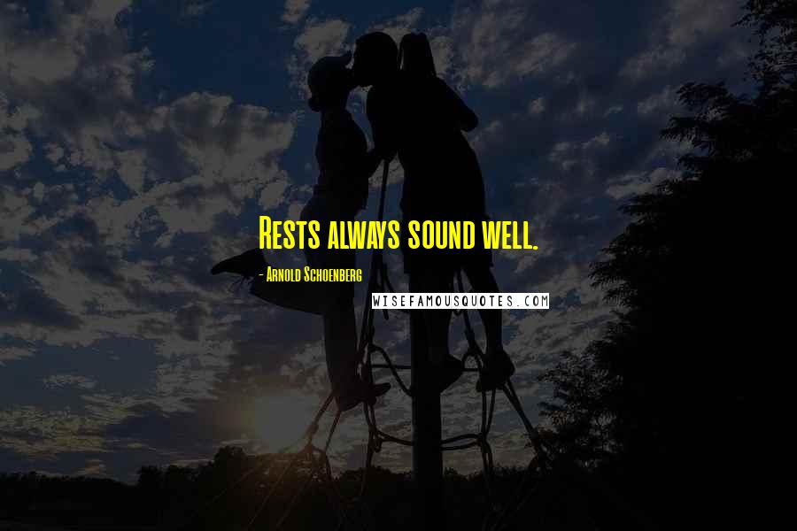 Arnold Schoenberg Quotes: Rests always sound well.
