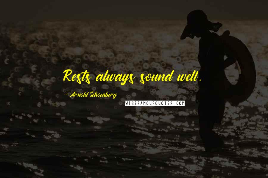 Arnold Schoenberg Quotes: Rests always sound well.
