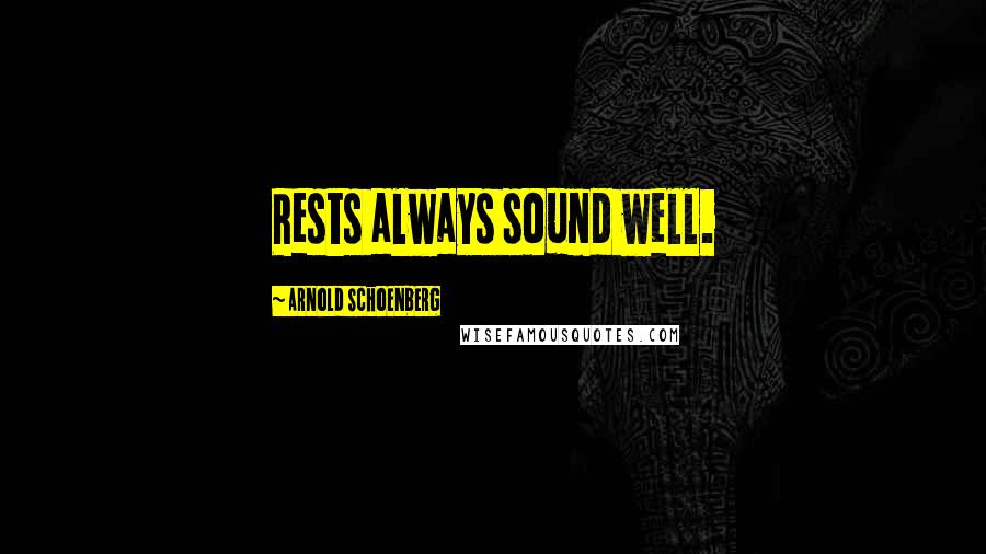 Arnold Schoenberg Quotes: Rests always sound well.