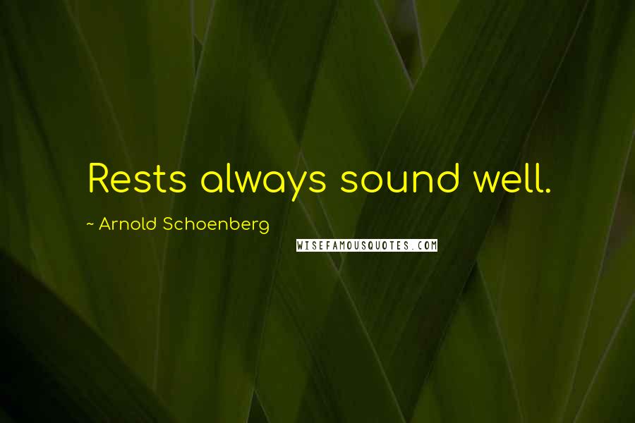 Arnold Schoenberg Quotes: Rests always sound well.