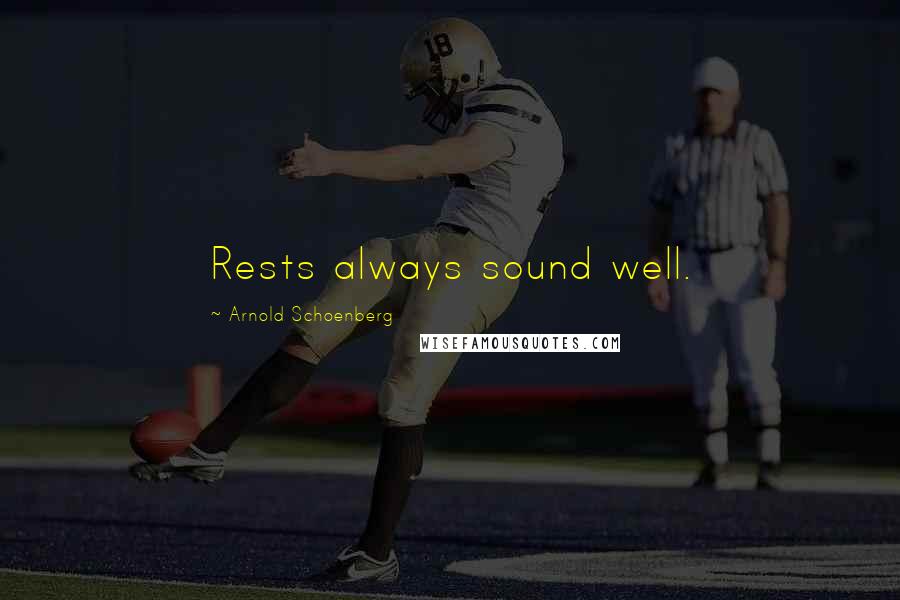 Arnold Schoenberg Quotes: Rests always sound well.