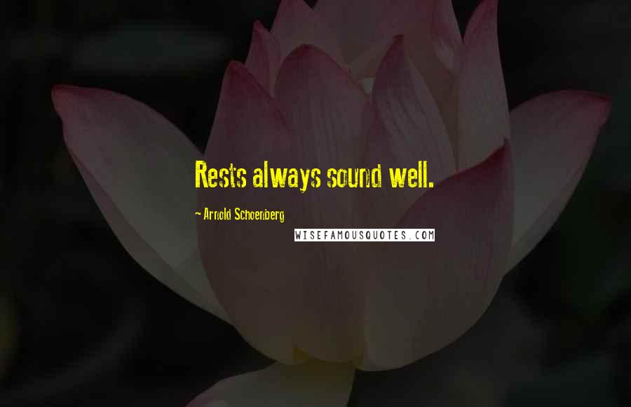 Arnold Schoenberg Quotes: Rests always sound well.