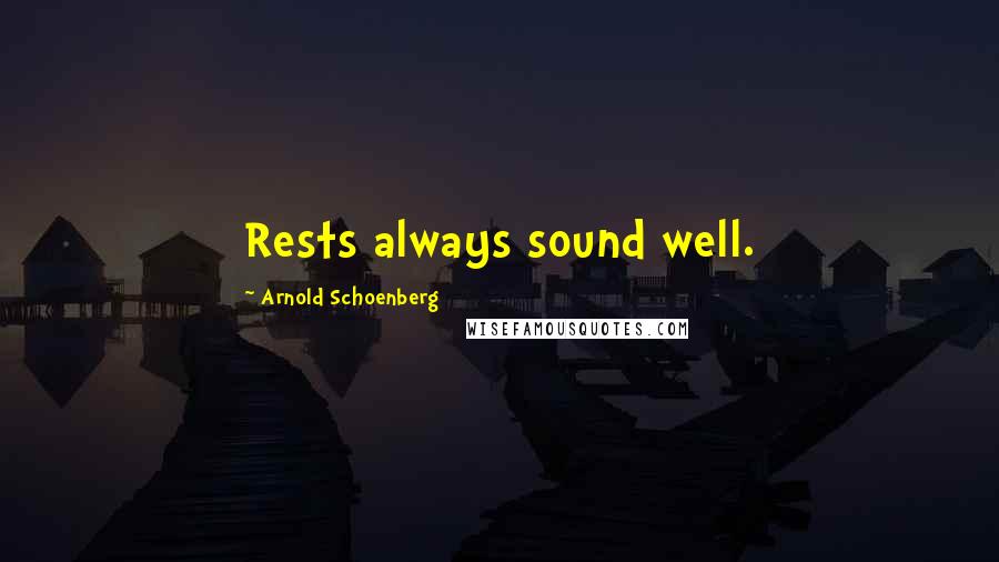Arnold Schoenberg Quotes: Rests always sound well.