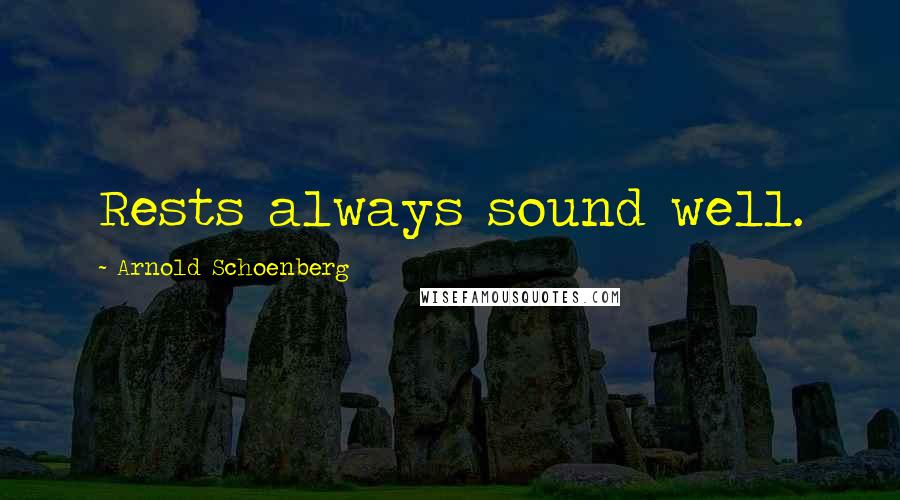 Arnold Schoenberg Quotes: Rests always sound well.