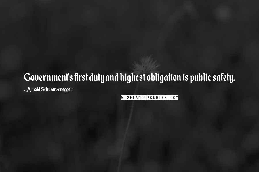 Arnold Schwarzenegger Quotes: Government's first duty and highest obligation is public safety.