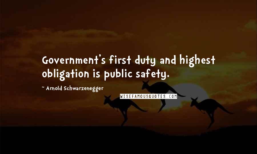 Arnold Schwarzenegger Quotes: Government's first duty and highest obligation is public safety.