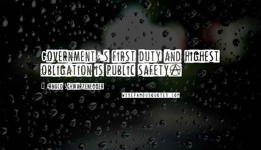 Arnold Schwarzenegger Quotes: Government's first duty and highest obligation is public safety.