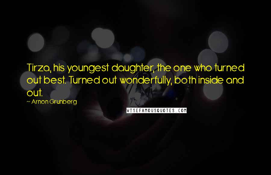 Arnon Grunberg Quotes: Tirza, his youngest daughter, the one who turned out best. Turned out wonderfully, both inside and out.