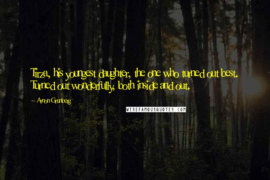 Arnon Grunberg Quotes: Tirza, his youngest daughter, the one who turned out best. Turned out wonderfully, both inside and out.