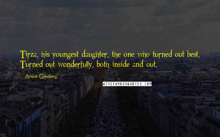 Arnon Grunberg Quotes: Tirza, his youngest daughter, the one who turned out best. Turned out wonderfully, both inside and out.