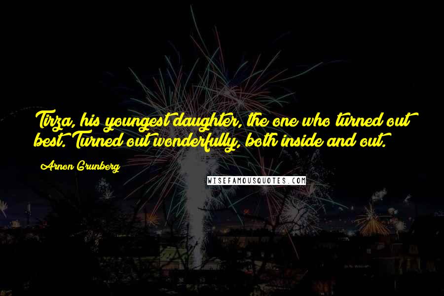 Arnon Grunberg Quotes: Tirza, his youngest daughter, the one who turned out best. Turned out wonderfully, both inside and out.