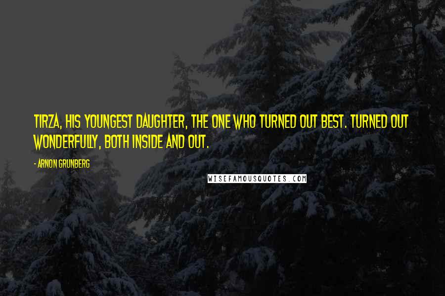 Arnon Grunberg Quotes: Tirza, his youngest daughter, the one who turned out best. Turned out wonderfully, both inside and out.