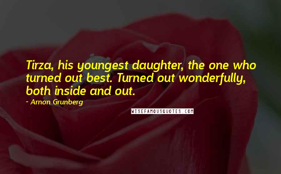 Arnon Grunberg Quotes: Tirza, his youngest daughter, the one who turned out best. Turned out wonderfully, both inside and out.