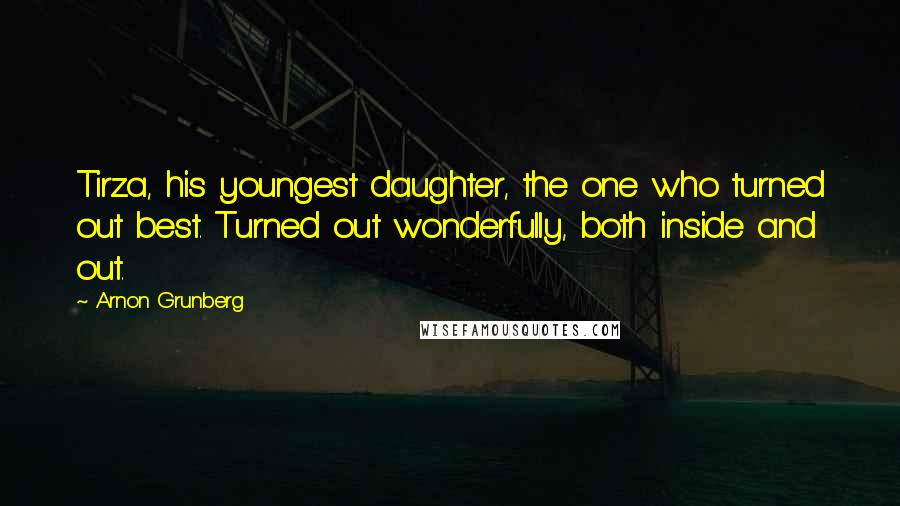 Arnon Grunberg Quotes: Tirza, his youngest daughter, the one who turned out best. Turned out wonderfully, both inside and out.