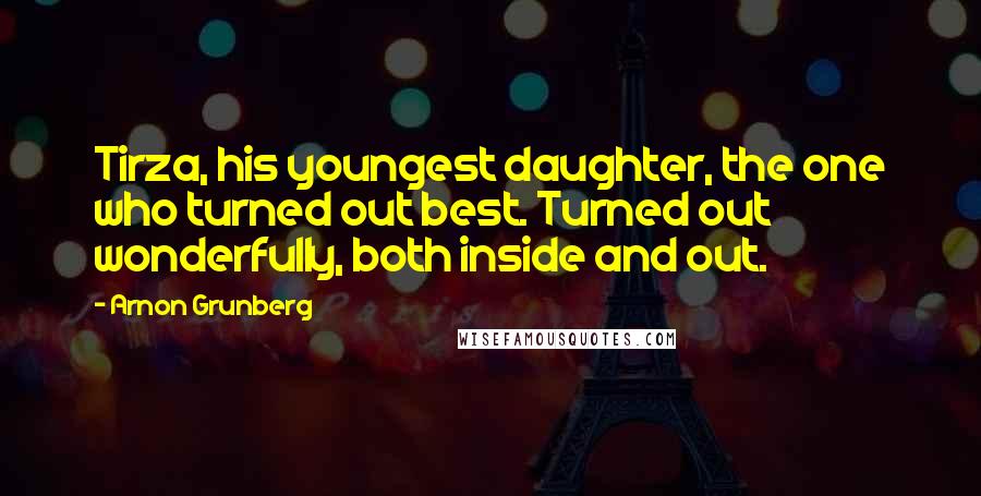 Arnon Grunberg Quotes: Tirza, his youngest daughter, the one who turned out best. Turned out wonderfully, both inside and out.