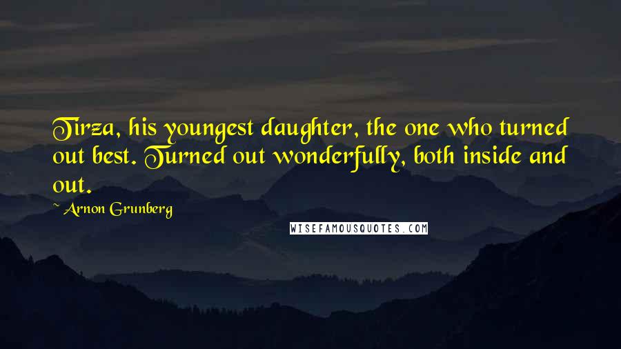 Arnon Grunberg Quotes: Tirza, his youngest daughter, the one who turned out best. Turned out wonderfully, both inside and out.