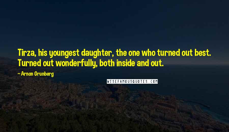 Arnon Grunberg Quotes: Tirza, his youngest daughter, the one who turned out best. Turned out wonderfully, both inside and out.