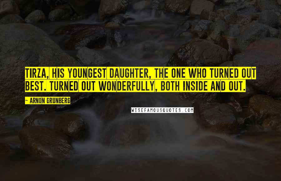 Arnon Grunberg Quotes: Tirza, his youngest daughter, the one who turned out best. Turned out wonderfully, both inside and out.