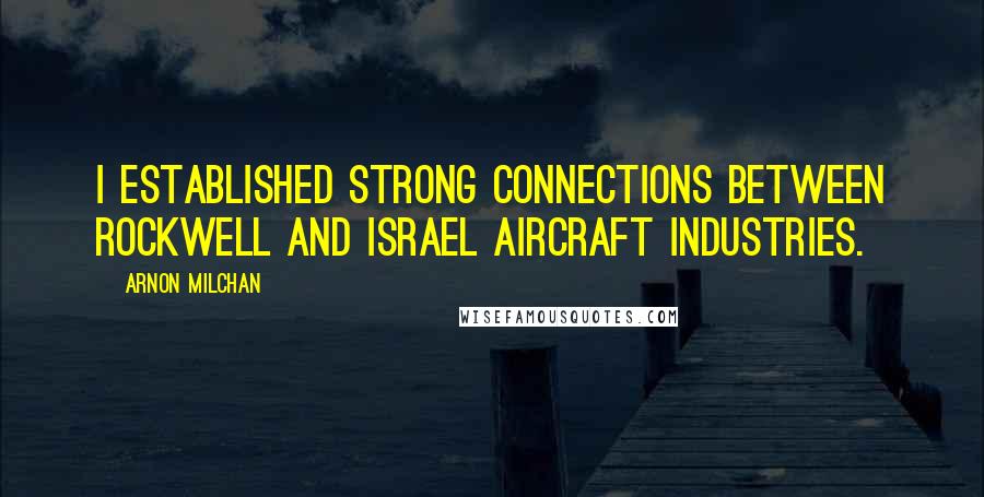 Arnon Milchan Quotes: I established strong connections between Rockwell and Israel Aircraft Industries.