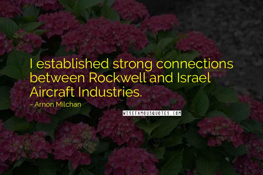 Arnon Milchan Quotes: I established strong connections between Rockwell and Israel Aircraft Industries.