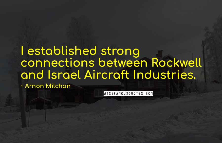 Arnon Milchan Quotes: I established strong connections between Rockwell and Israel Aircraft Industries.