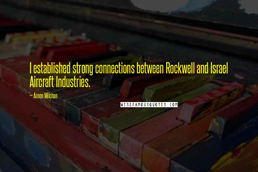 Arnon Milchan Quotes: I established strong connections between Rockwell and Israel Aircraft Industries.