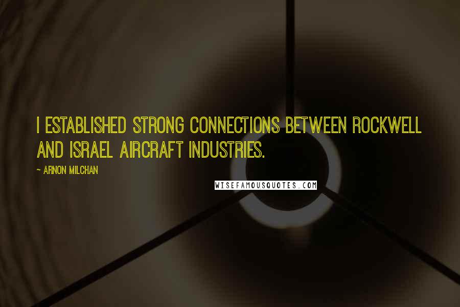 Arnon Milchan Quotes: I established strong connections between Rockwell and Israel Aircraft Industries.