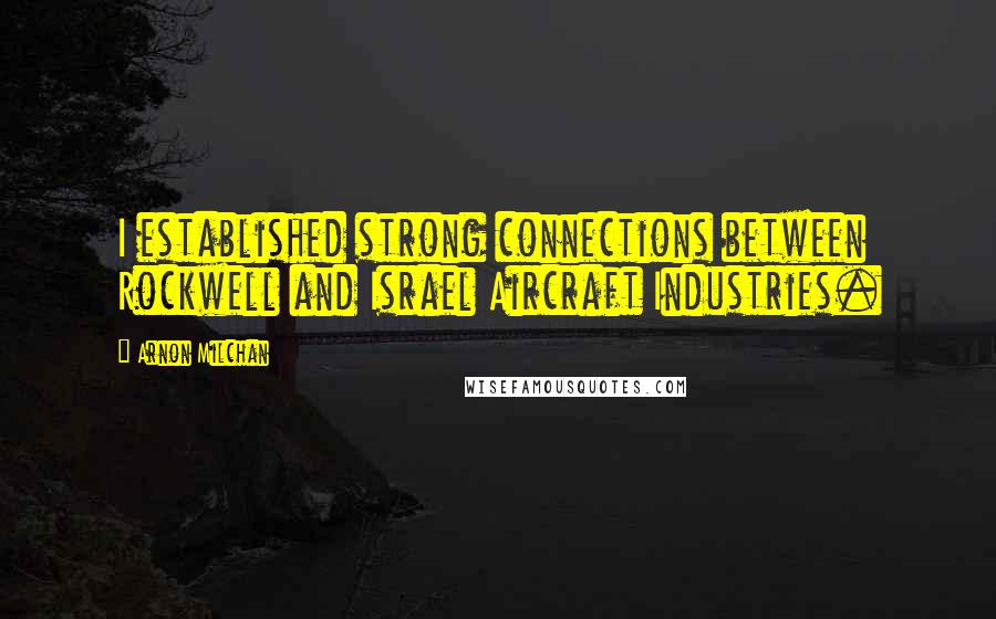Arnon Milchan Quotes: I established strong connections between Rockwell and Israel Aircraft Industries.