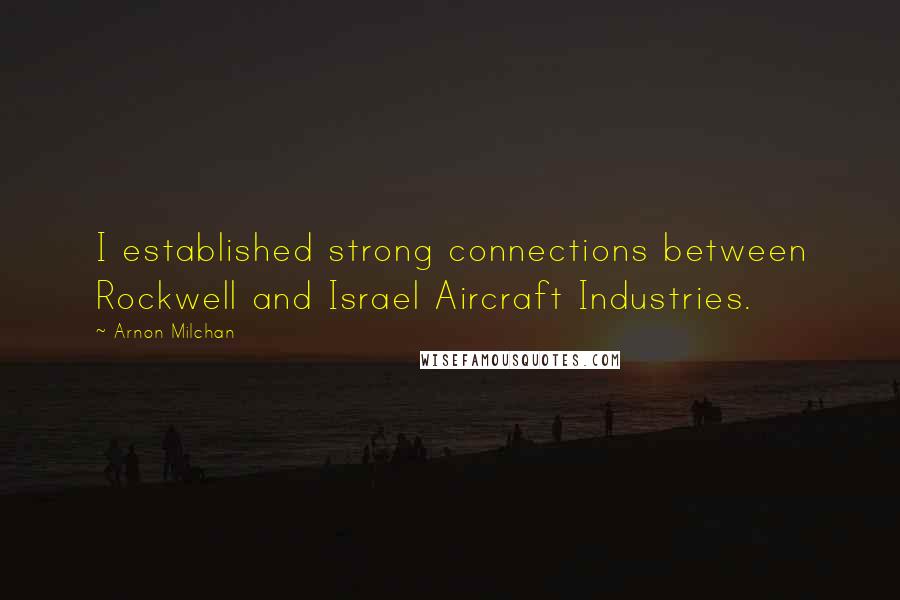 Arnon Milchan Quotes: I established strong connections between Rockwell and Israel Aircraft Industries.