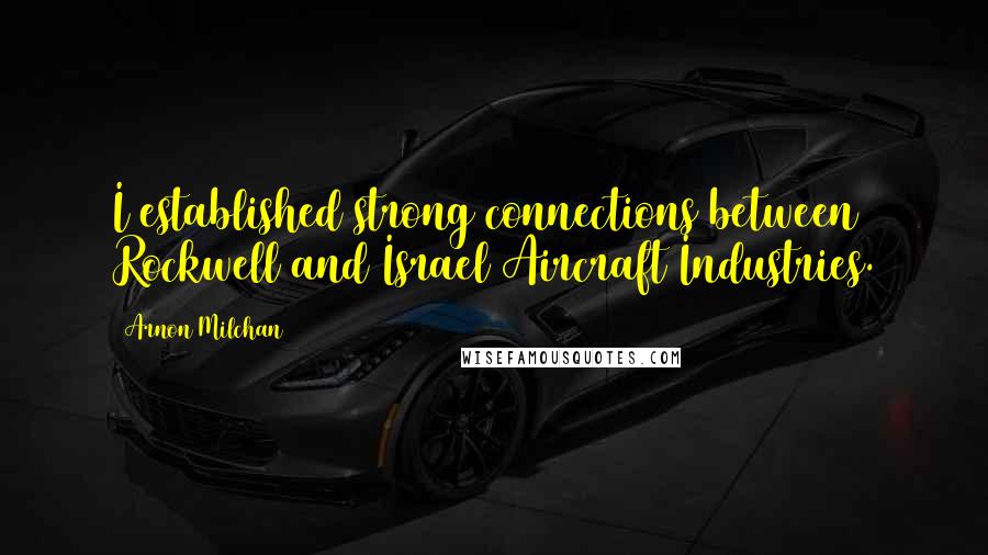 Arnon Milchan Quotes: I established strong connections between Rockwell and Israel Aircraft Industries.