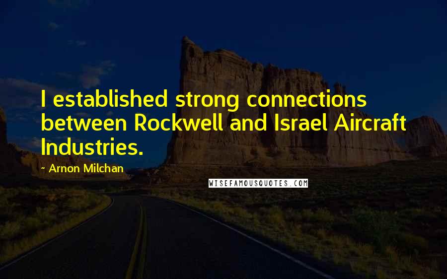 Arnon Milchan Quotes: I established strong connections between Rockwell and Israel Aircraft Industries.