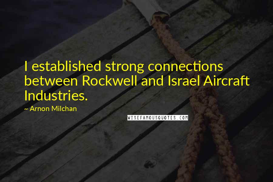 Arnon Milchan Quotes: I established strong connections between Rockwell and Israel Aircraft Industries.