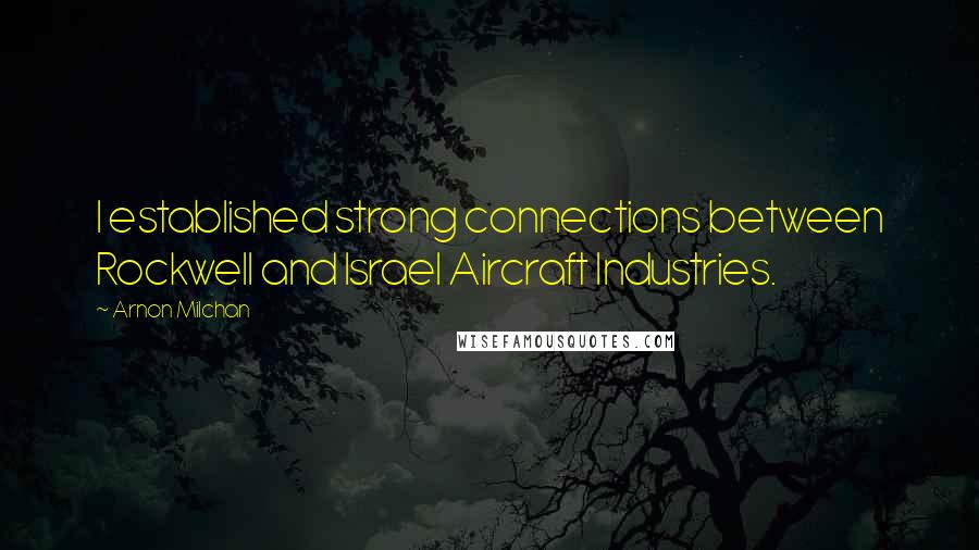 Arnon Milchan Quotes: I established strong connections between Rockwell and Israel Aircraft Industries.